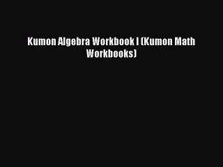 [PDF Download] Kumon Algebra Workbook I (Kumon Math Workbooks) [PDF] Full Ebook