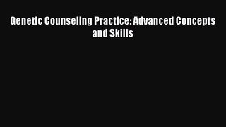 [PDF Download] Genetic Counseling Practice: Advanced Concepts and Skills [Download] Full Ebook