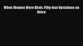 [PDF Download] When Women Were Birds: Fifty-four Variations on Voice [PDF] Full Ebook