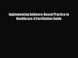 [PDF Download] Implementing Evidence-Based Practice in Healthcare: A Facilitation Guide [PDF]