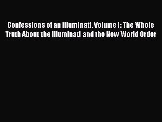 [PDF Download] Confessions of an Illuminati Volume I: The Whole Truth About the Illuminati