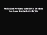 [PDF Download] Health Care Providers' Government Relations Handbook: Shaping Policy To Win