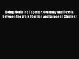 [PDF Download] Doing Medicine Together: Germany and Russia Between the Wars (German and European
