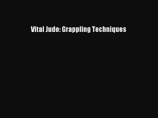 PDF Download Vital Judo: Grappling Techniques Download Full Ebook