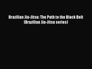 PDF Download Brazilian Jiu-Jitsu: The Path to the Black Belt (Brazilian Jiu-Jitsu series) Read