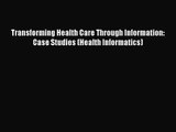 [PDF Download] Transforming Health Care Through Information: Case Studies (Health Informatics)