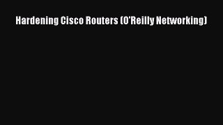 [PDF Download] Hardening Cisco Routers (O'Reilly Networking) [PDF] Online