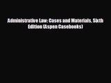 [PDF Download] Administrative Law: Cases and Materials Sixth Edition (Aspen Casebooks) [Download]