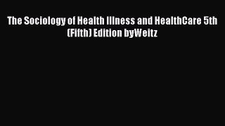 [PDF Download] The Sociology of Health Illness and HealthCare 5th (Fifth) Edition byWeitz [Read]