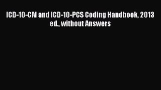 [PDF Download] ICD-10-CM and ICD-10-PCS Coding Handbook 2013 ed. without Answers [Download]