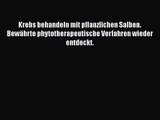 Krebs behandeln mit pflanzlichen Salben. Bewährte phytotherapeutische Verfahren wieder entdeckt.