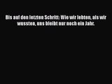 Bis auf den letzten Schritt: Wie wir lebten als wir wussten uns bleibt nur noch ein Jahr. PDF