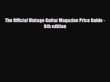 PDF Download The Official Vintage Guitar Magazine Price Guide - 6th edition Download Online