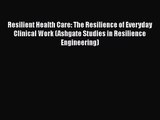 [PDF Download] Resilient Health Care: The Resilience of Everyday Clinical Work (Ashgate Studies