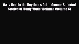 [PDF Download] Owls Hoot in the Daytime & Other Omens: Selected Stories of Manly Wade Wellman