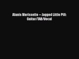 PDF Download Alanis Morissette -- Jagged Little Pill: Guitar/TAB/Vocal PDF Online