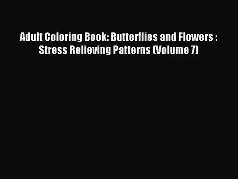 [PDF Download] Adult Coloring Book: Butterflies and Flowers : Stress Relieving Patterns (Volume