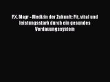 F.X. Mayr - Medizin der Zukunft: Fit vital und leistungsstark durch ein gesundes Verdauungssystem