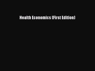 [PDF Download] Health Economics (First Edition) [Read] Full Ebook