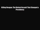 [PDF Download] Killing Reagan: The Violent Assault That Changed a Presidency [Download] Full