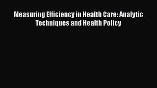 [PDF Download] Measuring Efficiency in Health Care: Analytic Techniques and Health Policy [Read]