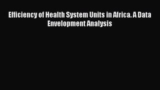 [PDF Download] Efficiency of Health System Units in Africa. A Data Envelopment Analysis [PDF]