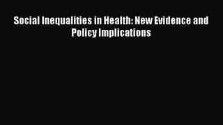 [PDF Download] Social Inequalities in Health: New Evidence and Policy Implications [Download]