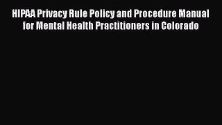 [PDF Download] HIPAA Privacy Rule Policy and Procedure Manual for Mental Health Practitioners
