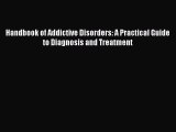PDF Download Handbook of Addictive Disorders: A Practical Guide to Diagnosis and Treatment