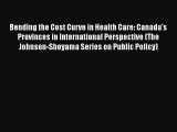[PDF Download] Bending the Cost Curve in Health Care: Canada's Provinces in International Perspective