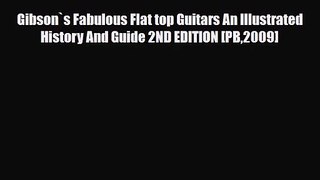 PDF Download Gibson`s Fabulous Flat top Guitars An Illustrated History And Guide 2ND EDITION