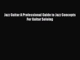 PDF Download Jazz Guitar A Professional Guide to Jazz Concepts For Guitar Soloing PDF Online