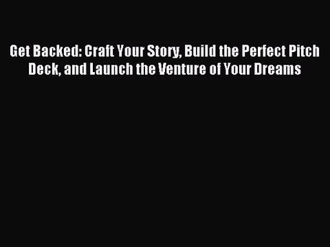 [PDF Download] Get Backed: Craft Your Story Build the Perfect Pitch Deck and Launch the Venture