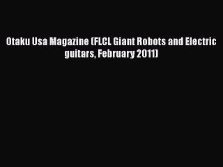 PDF Download Otaku Usa Magazine (FLCL Giant Robots and Electric guitars February 2011) PDF