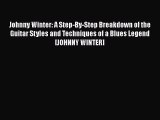 PDF Download Johnny Winter: A Step-By-Step Breakdown of the Guitar Styles and Techniques of