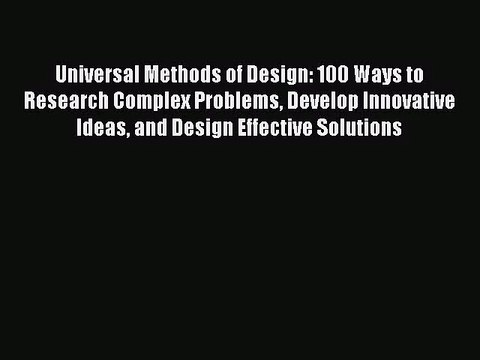 [PDF Download] Universal Methods of Design: 100 Ways to Research Complex Problems Develop Innovative