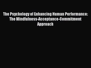 PDF Download The Psychology of Enhancing Human Performance: The Mindfulness-Acceptance-Commitment