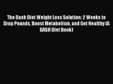 [PDF Download] The Dash Diet Weight Loss Solution: 2 Weeks to Drop Pounds Boost Metabolism