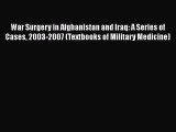 PDF Download War Surgery in Afghanistan and Iraq: A Series of Cases 2003-2007 (Textbooks of