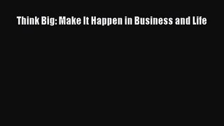 [PDF Download] Think Big: Make It Happen in Business and Life [PDF] Online