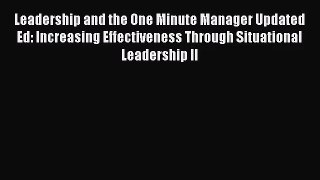 [PDF Download] Leadership and the One Minute Manager Updated Ed: Increasing Effectiveness Through