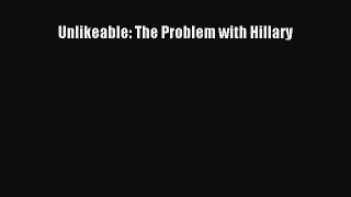 [PDF Download] Unlikeable: The Problem with Hillary [PDF] Full Ebook