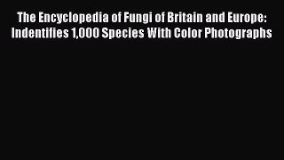 PDF Download The Encyclopedia of Fungi of Britain and Europe: Indentifies 1000 Species With