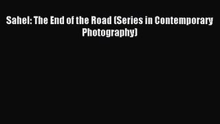 Sahel: The End of the Road (Series in Contemporary Photography) [PDF Download] Full Ebook