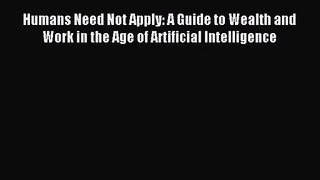 [PDF Download] Humans Need Not Apply: A Guide to Wealth and Work in the Age of Artificial Intelligence