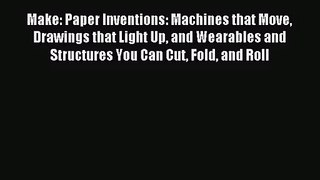 [PDF Download] Make: Paper Inventions: Machines that Move Drawings that Light Up and Wearables