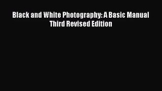 [PDF Download] Black and White Photography: A Basic Manual Third Revised Edition [Read] Online