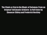 [PDF Download] The Clavis or Key to the Magic of Solomon: From an Original Talismanic Grimoire