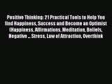 Positive Thinking: 21 Practical Tools to Help You find Happiness Success and Become an Optimist