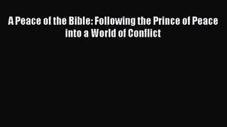 A Peace of the Bible: Following the Prince of Peace into a World of Conflict [Read] Online